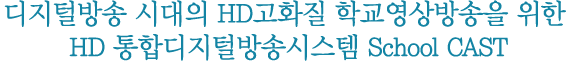 �����й�� �ô��� HD��ȭ�� �б��������� ���� HD ���յ����й�۽ý��� School CAST